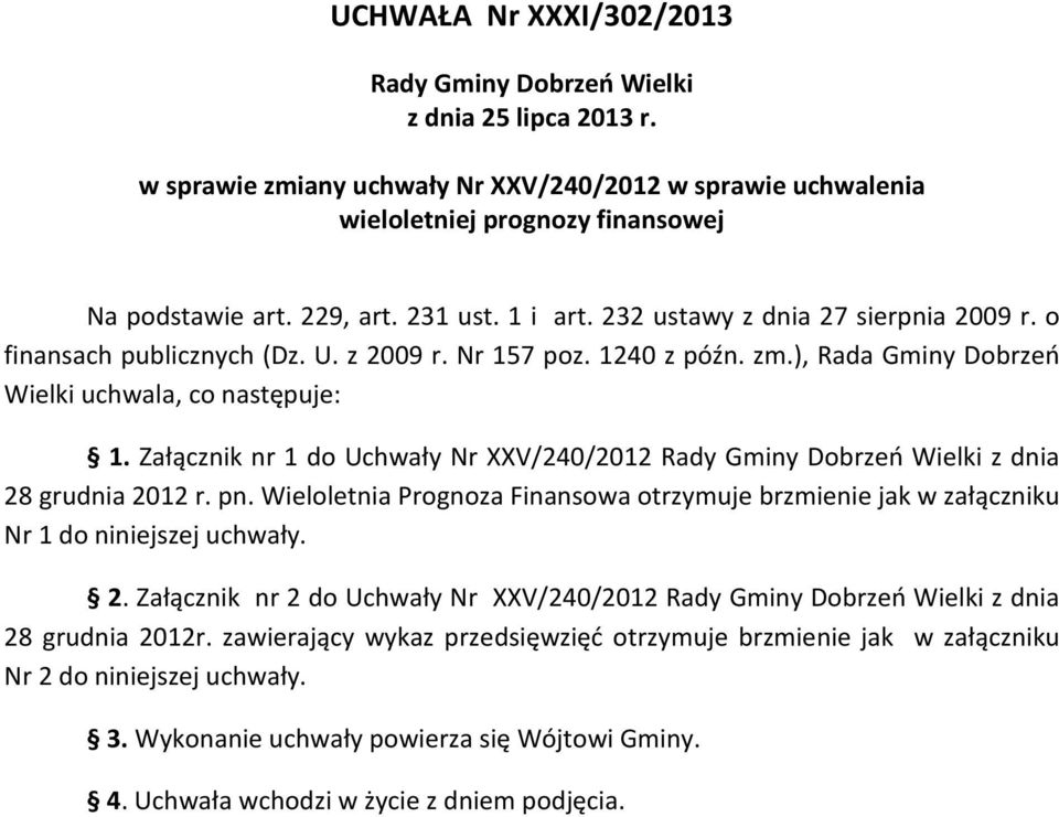 Załącznik nr 1 do Uchwały Nr XXV/240/2012 z dnia 28 grudnia 2012 r. pn. Wieloletnia Prognoza Finansowa otrzymuje brzmienie jak w załączniku Nr 1 do niniejszej uchwały. 2. Załącznik nr 2 do Uchwały Nr XXV/240/2012 z dnia 28 grudnia 2012r.