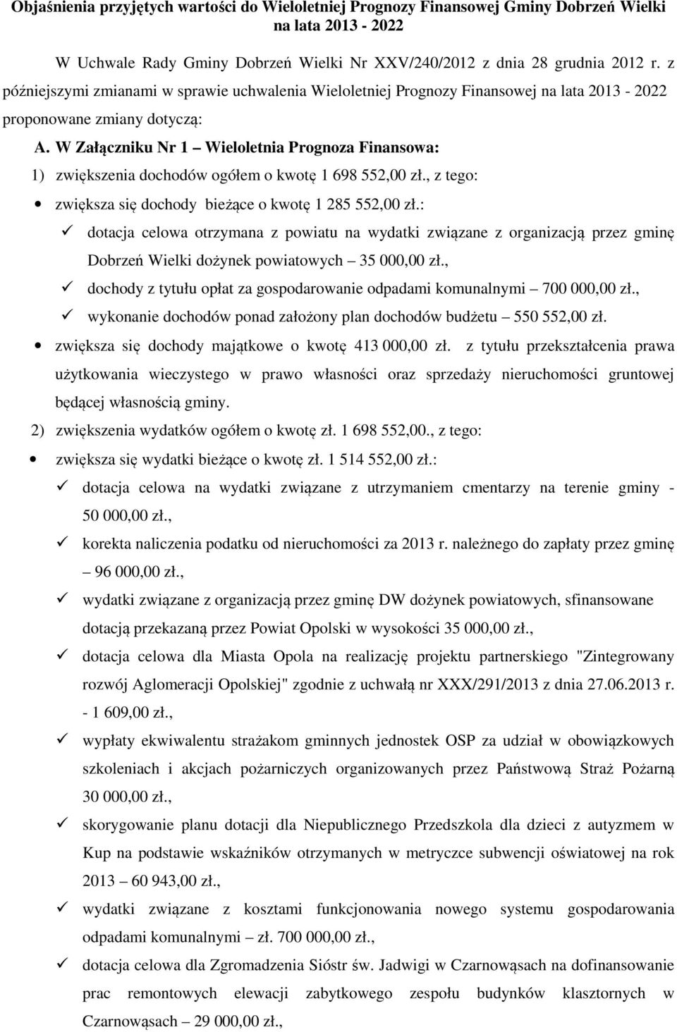 W Załączniku Nr 1 Wieloletnia Prognoza Finansowa: 1) zwiększenia dochodów ogółem o kwotę 1 698 552,00 zł., z tego: zwiększa się dochody bieżące o kwotę 1 285 552,00 zł.