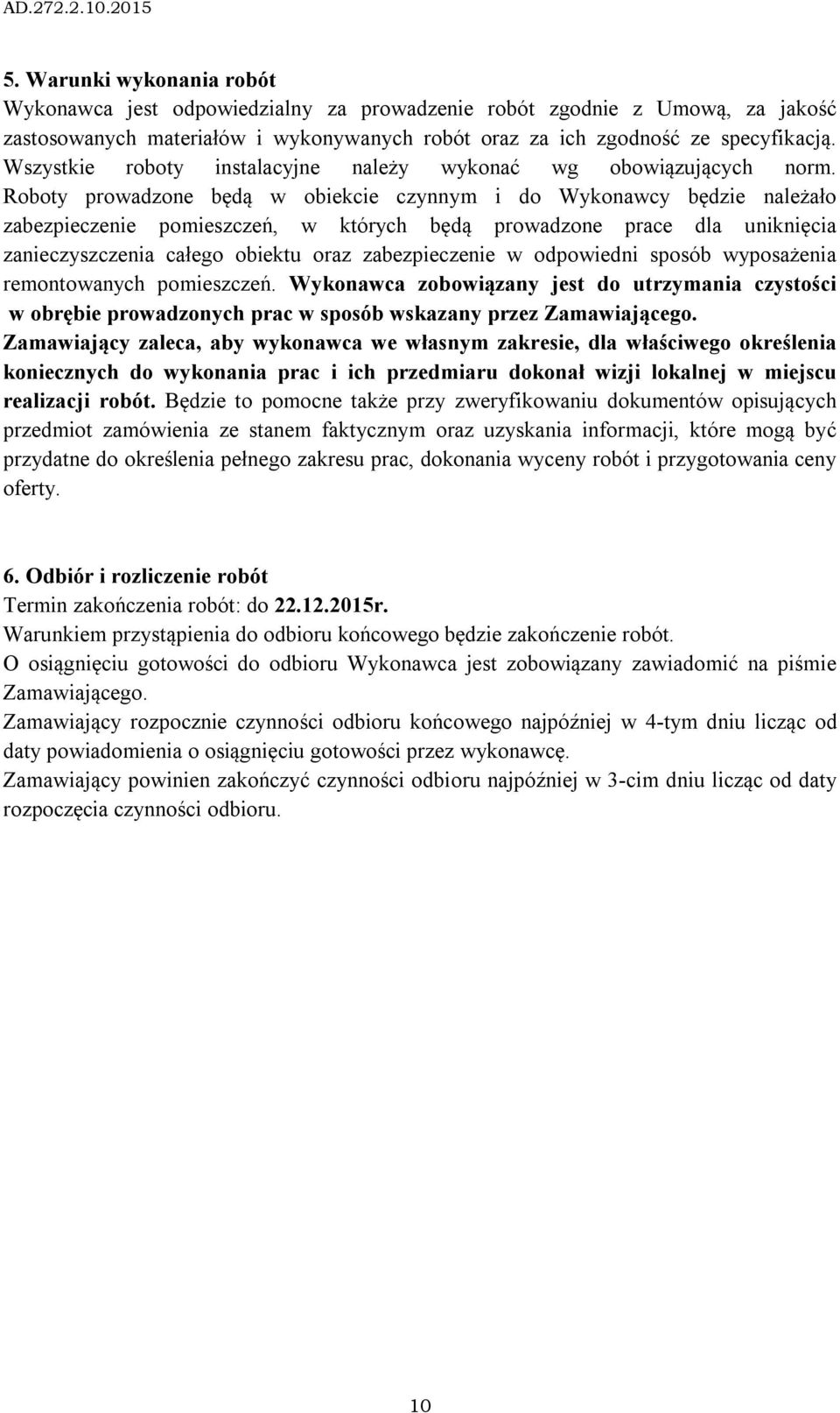 Roboty prowadzone będą w obiekcie czynnym i do Wykonawcy będzie należało zabezpieczenie pomieszczeń, w których będą prowadzone prace dla uniknięcia zanieczyszczenia całego obiektu oraz zabezpieczenie