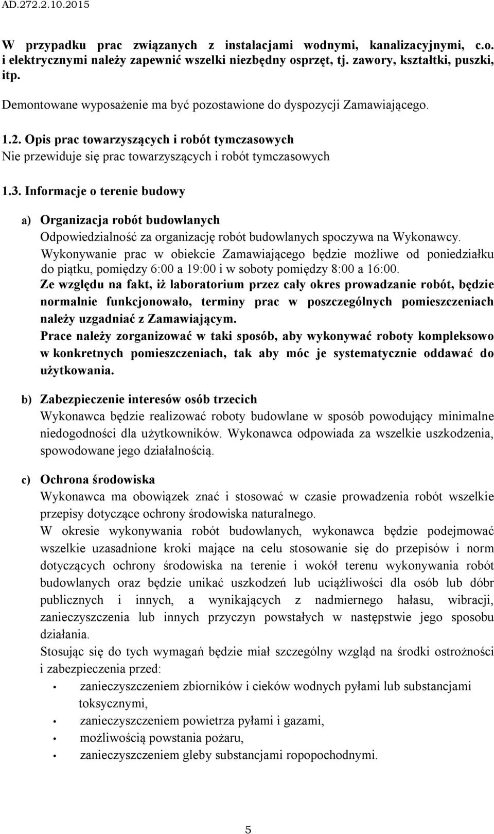 Informacje o terenie budowy a) Organizacja robót budowlanych Odpowiedzialność za organizację robót budowlanych spoczywa na Wykonawcy.