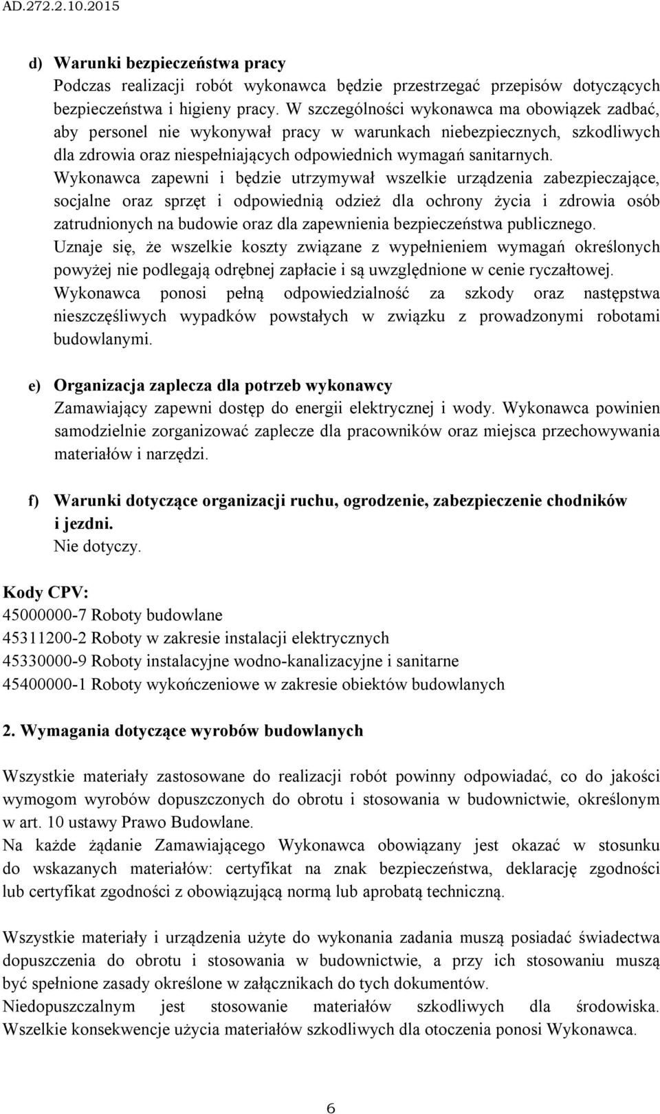 Wykonawca zapewni i będzie utrzymywał wszelkie urządzenia zabezpieczające, socjalne oraz sprzęt i odpowiednią odzież dla ochrony życia i zdrowia osób zatrudnionych na budowie oraz dla zapewnienia