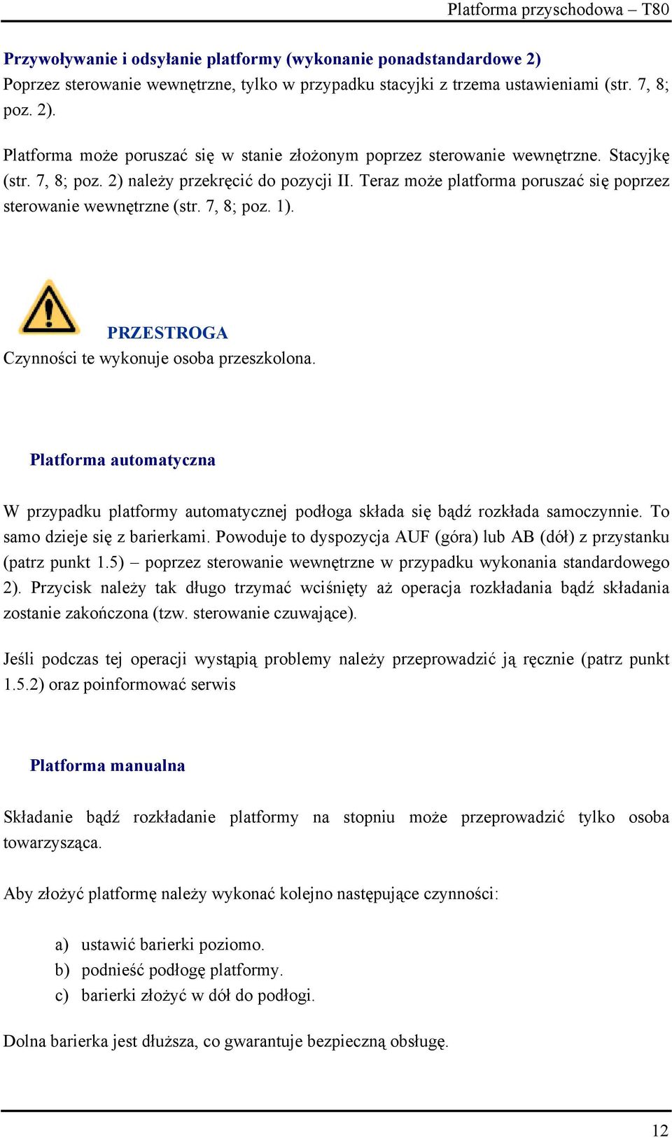 Platforma automatyczna W przypadku platformy automatycznej podłoga składa się bądź rozkłada samoczynnie. To samo dzieje się z barierkami.