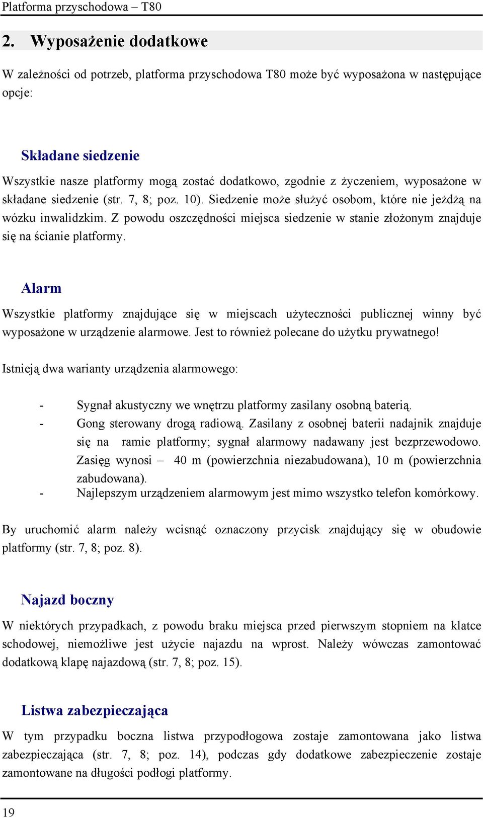 Z powodu oszczędności miejsca siedzenie w stanie złożonym znajduje się na ścianie platformy.