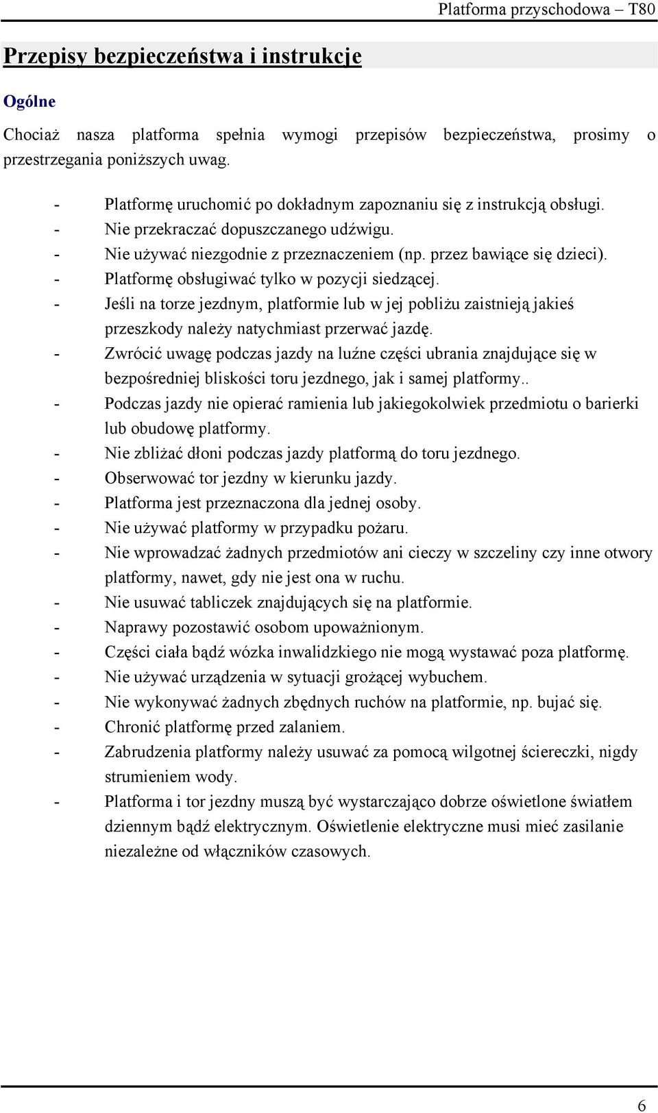 - Platformę obsługiwać tylko w pozycji siedzącej. - Jeśli na torze jezdnym, platformie lub w jej pobliżu zaistnieją jakieś przeszkody należy natychmiast przerwać jazdę.