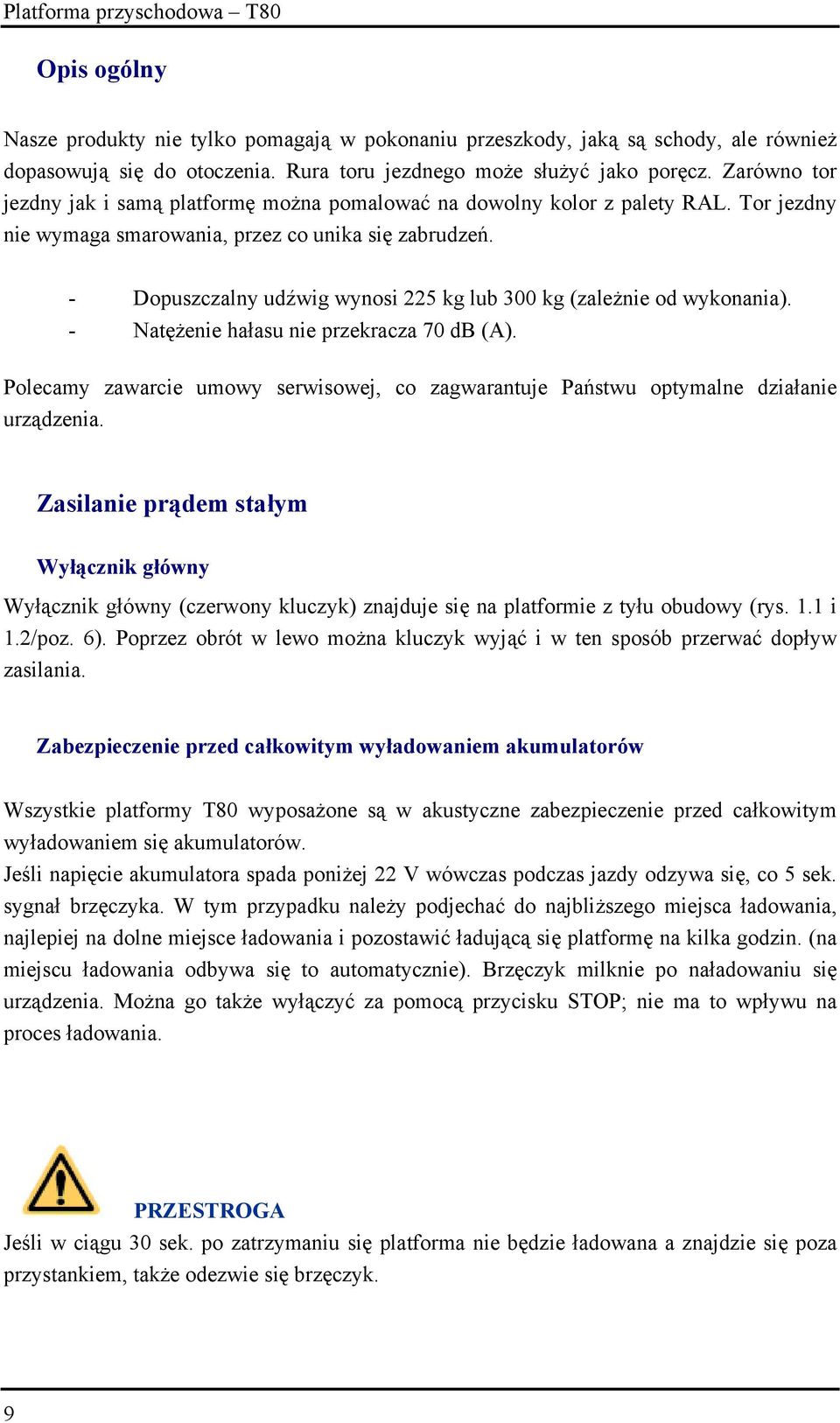 - Dopuszczalny udźwig wynosi 225 kg lub 300 kg (zależnie od wykonania). - Natężenie hałasu nie przekracza 70 db (A).