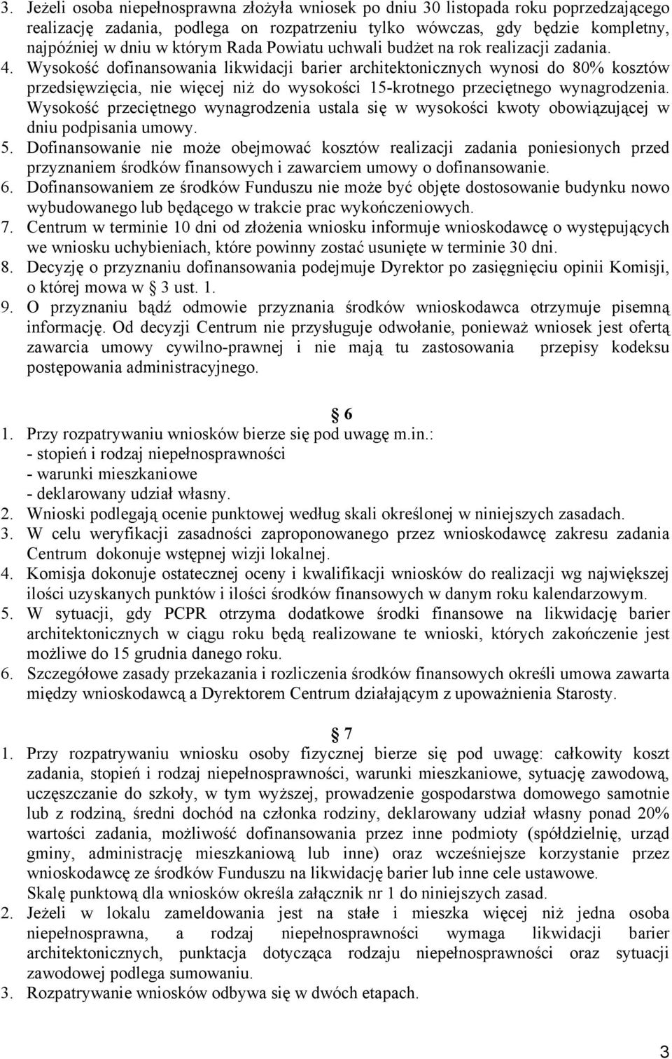 Wysokość dofinansowania likwidacji barier architektonicznych wynosi do 80% kosztów przedsięwzięcia, nie więcej niŝ do wysokości 15-krotnego przeciętnego wynagrodzenia.