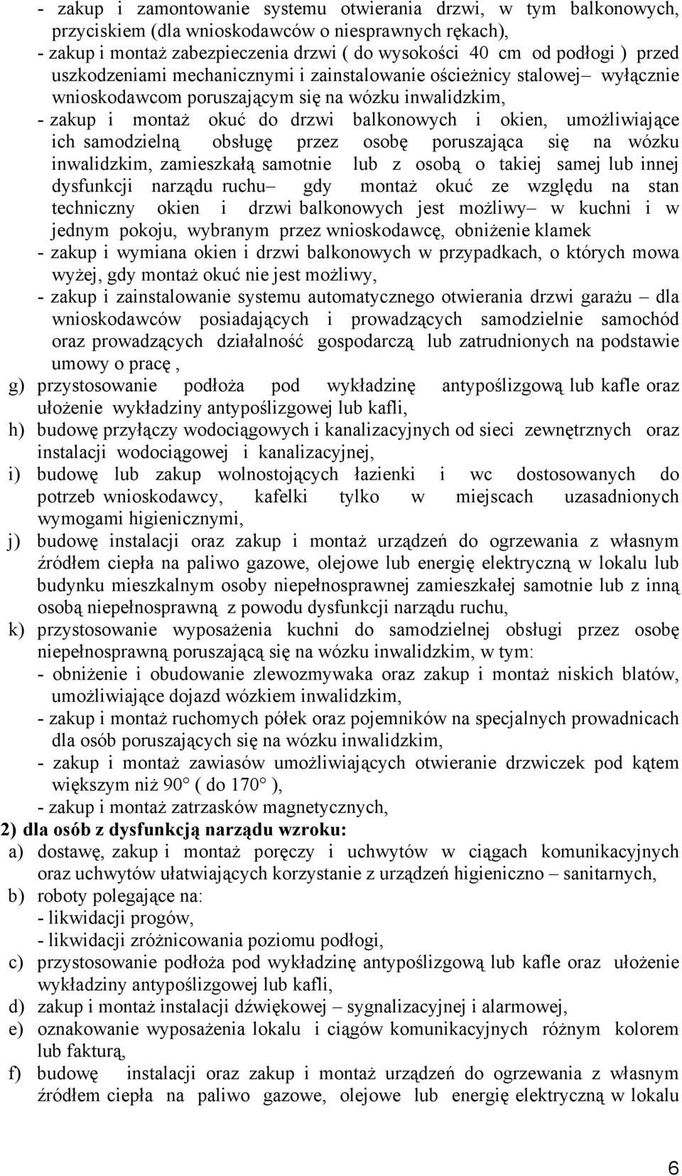 ich samodzielną obsługę przez osobę poruszająca się na wózku inwalidzkim, zamieszkałą samotnie lub z osobą o takiej samej lub innej dysfunkcji narządu ruchu gdy montaŝ okuć ze względu na stan