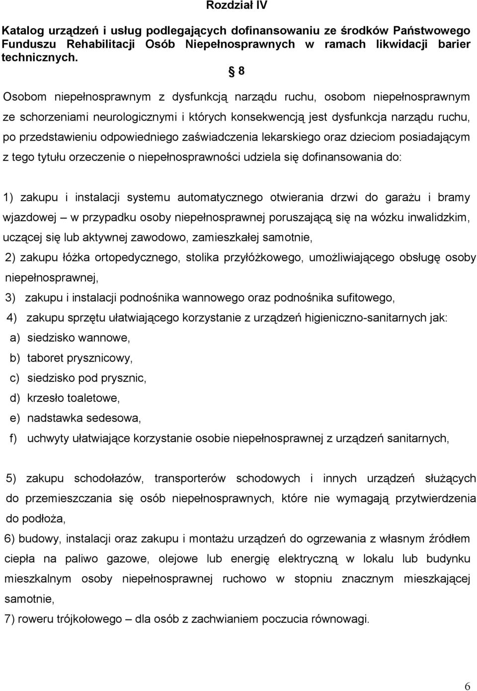 zaświadczenia lekarskiego oraz dzieciom posiadającym z tego tytułu orzeczenie o niepełnosprawności udziela się dofinansowania do: 1) zakupu i instalacji systemu automatycznego otwierania drzwi do