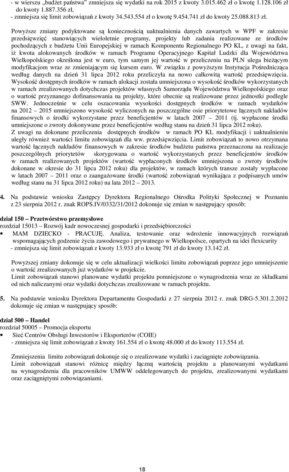PowyŜsze zmiany podyktowane są koniecznością uaktualnienia danych zawartych w WPF w zakresie stanowiących wieloletnie programy, projekty lub zadania realizowane ze środków pochodzących z budŝetu Unii