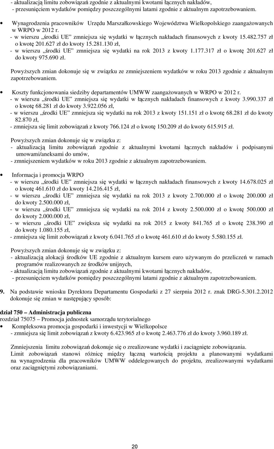 757 zł o kwotę 2627 zł do kwoty 15.2813 zł, - w wierszu środki UE zmniejsza się wydatki na rok 213 z kwoty 177.317 zł o kwotę 2627 zł do kwoty 975.69 zł.