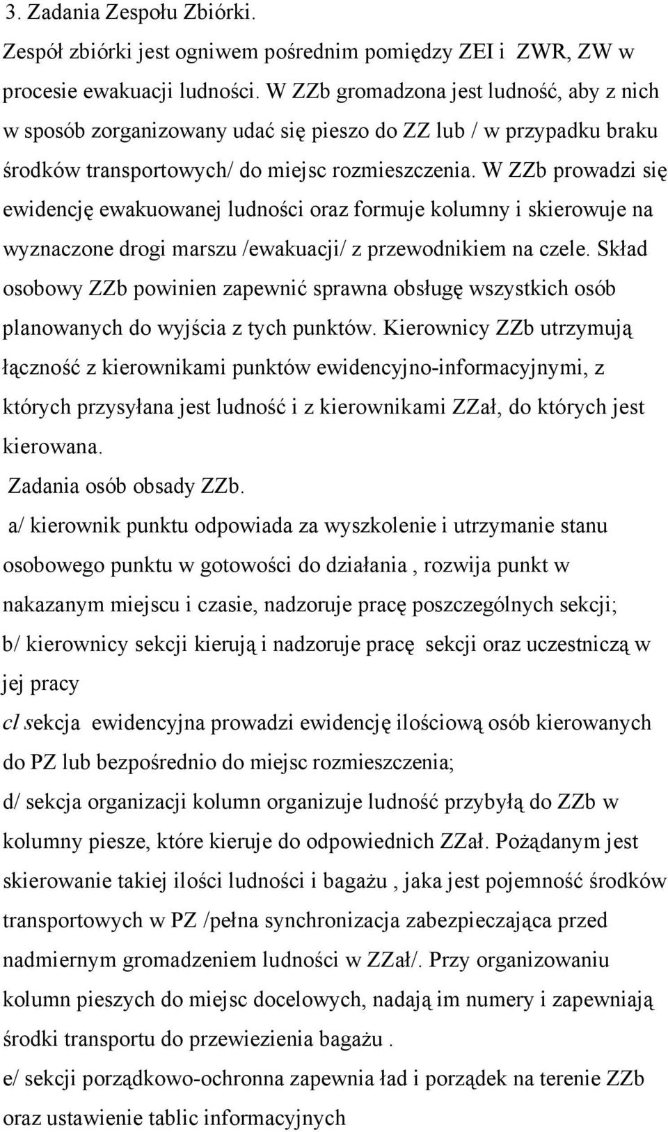 W ZZb prowadzi się ewidencję ewakuowanej ludności oraz formuje kolumny i skierowuje na wyznaczone drogi marszu /ewakuacji/ z przewodnikiem na czele.