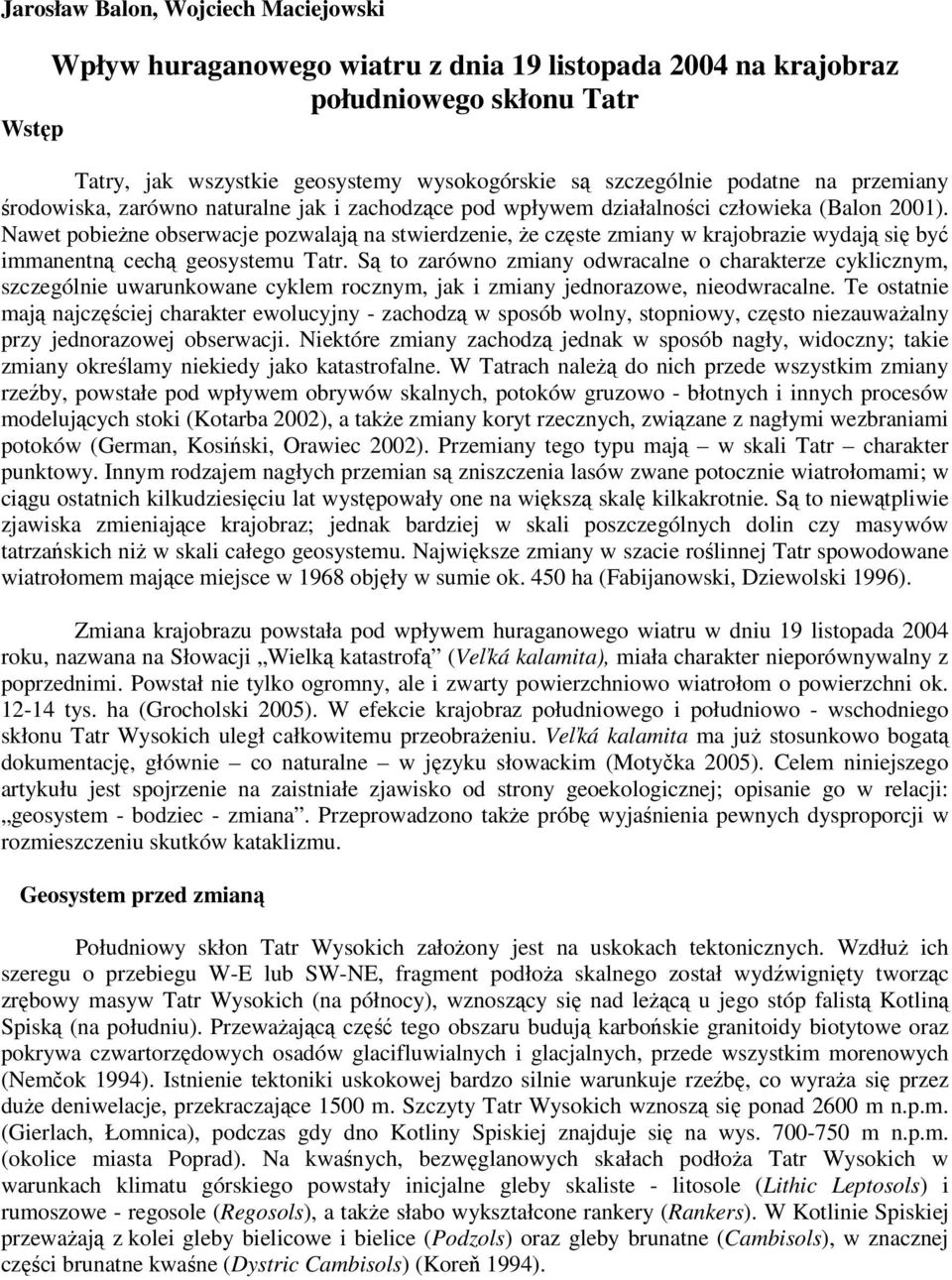 Nawet pobieżne obserwacje pozwalają na stwierdzenie, że częste zmiany w krajobrazie wydają się być immanentną cechą geosystemu Tatr.