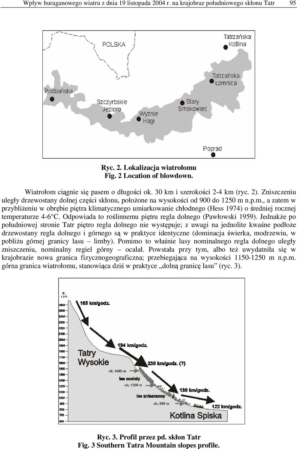 Odpowiada to roślinnemu piętru regla dolnego (Pawłowski 1959).
