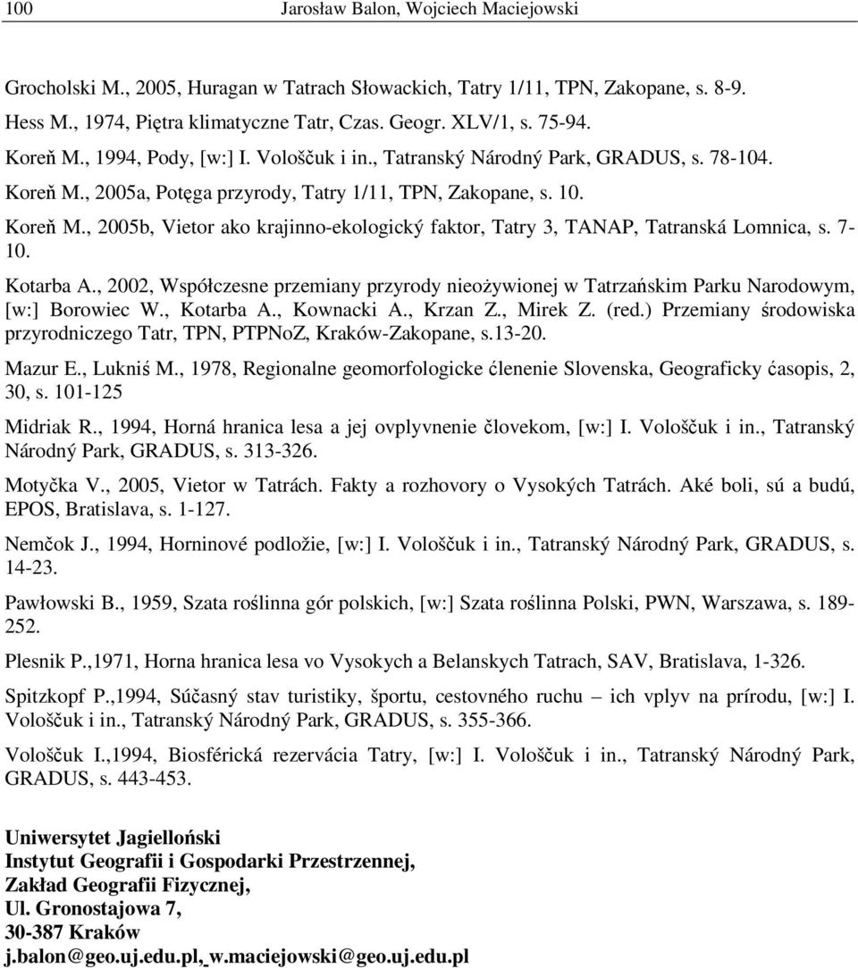 7-10. Kotarba A., 2002, Współczesne przemiany przyrody nieożywionej w Tatrzańskim Parku Narodowym, [w:] Borowiec W., Kotarba A., Kownacki A., Krzan Z., Mirek Z. (red.