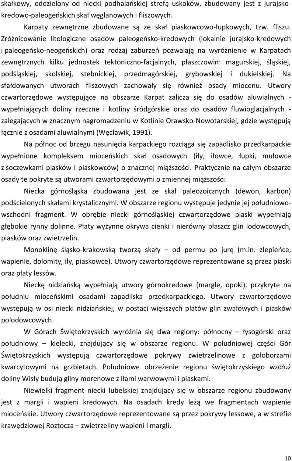 Zróżnicowanie litologiczne osadów paleogeńsko-kredowych (lokalnie jurajsko-kredowych i paleogeńsko-neogeńskich) oraz rodzaj zaburzeń pozwalają na wyróżnienie w Karpatach zewnętrznych kilku jednostek