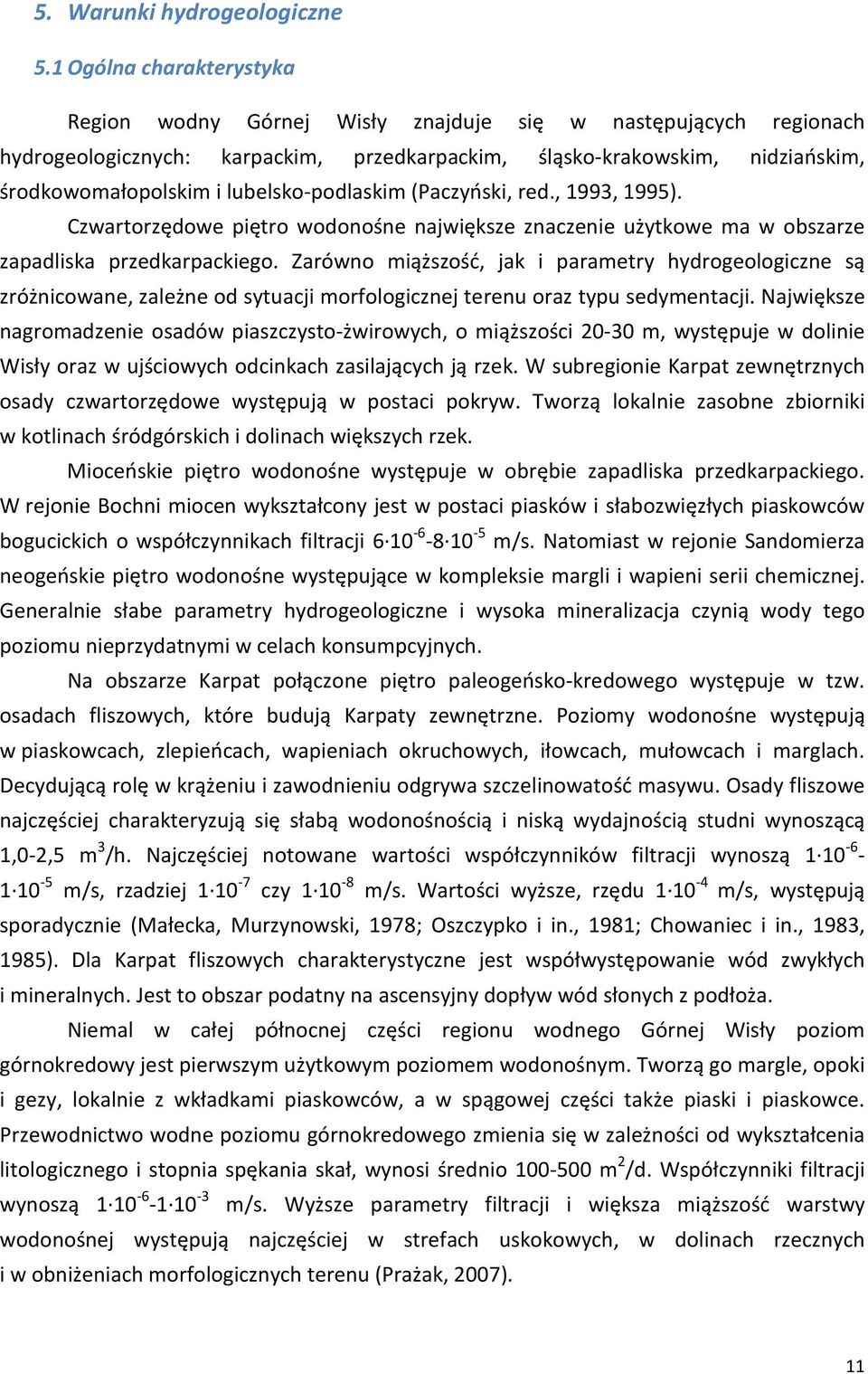 lubelsko-podlaskim (Paczyński, red., 1993, 1995). Czwartorzędowe piętro wodonośne największe znaczenie użytkowe ma w obszarze zapadliska przedkarpackiego.