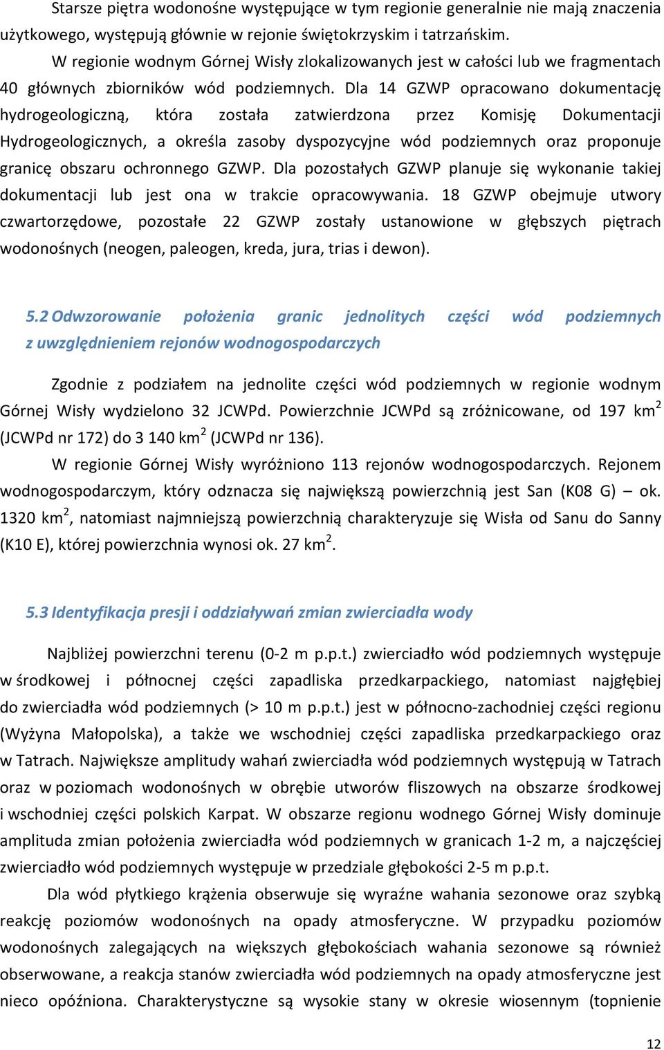 Dla 14 GZWP opracowano dokumentację hydrogeologiczną, która została zatwierdzona przez Komisję Dokumentacji Hydrogeologicznych, a określa zasoby dyspozycyjne wód podziemnych oraz proponuje granicę