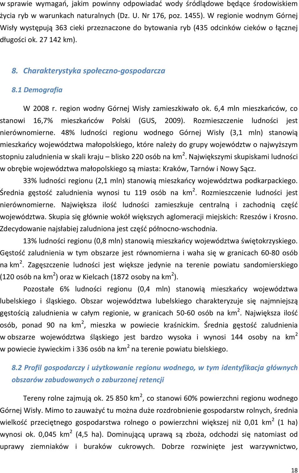 1 Demografia W 2008 r. region wodny Górnej Wisły zamieszkiwało ok. 6,4 mln mieszkańców, co stanowi 16,7% mieszkańców Polski (GUS, 2009). Rozmieszczenie ludności jest nierównomierne.