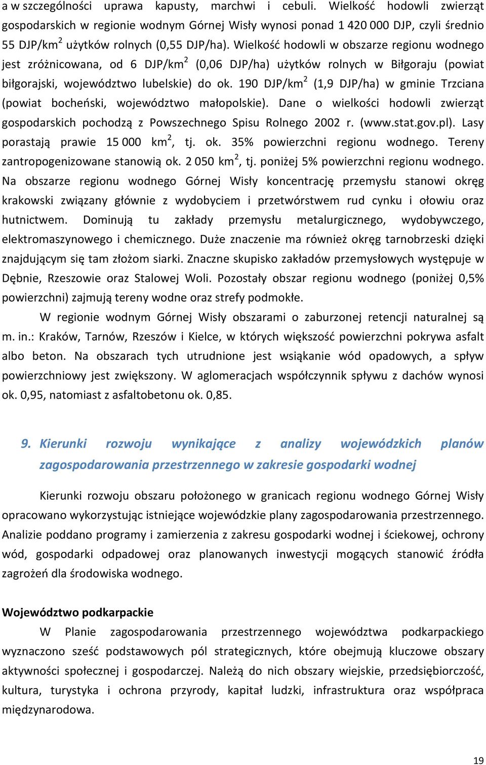 Wielkość hodowli w obszarze regionu wodnego jest zróżnicowana, od 6 DJP/km 2 (0,06 DJP/ha) użytków rolnych w Biłgoraju (powiat biłgorajski, województwo lubelskie) do ok.