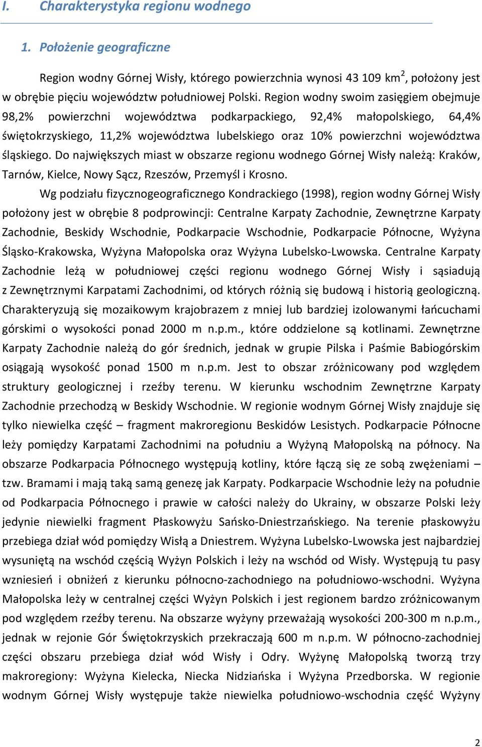 śląskiego. Do największych miast w obszarze regionu wodnego Górnej Wisły należą: Kraków, Tarnów, Kielce, Nowy Sącz, Rzeszów, Przemyśl i Krosno.