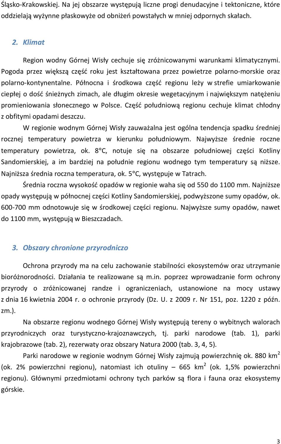 Północna i środkowa część regionu leży w strefie umiarkowanie ciepłej o dość śnieżnych zimach, ale długim okresie wegetacyjnym i największym natężeniu promieniowania słonecznego w Polsce.