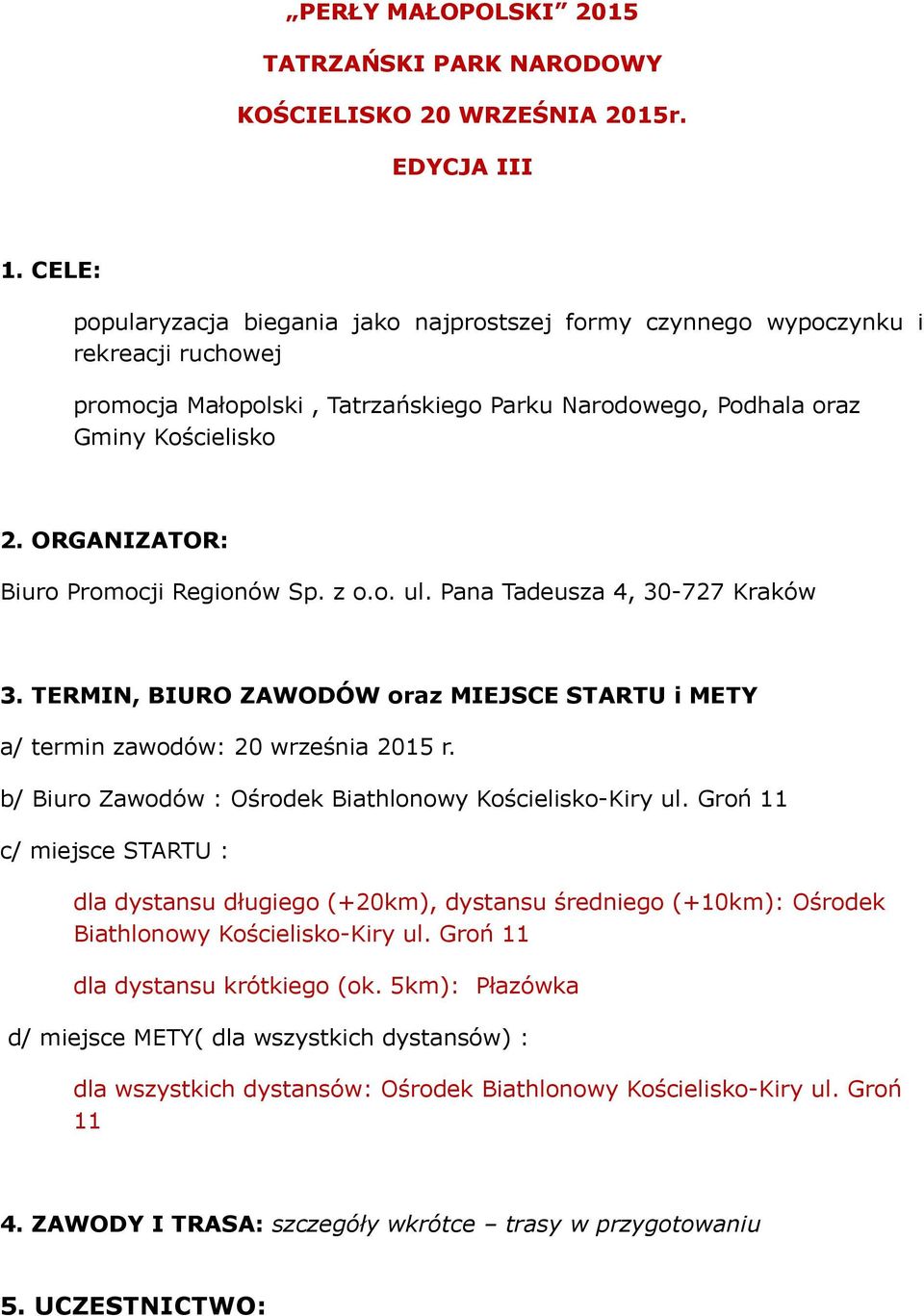 ORGANIZATOR: Biuro Promocji Regionów Sp. z o.o. ul. Pana Tadeusza 4, 30-727 Kraków 3. TERMIN, BIURO ZAWODÓW oraz MIEJSCE STARTU i METY a/ termin zawodów: 20 września 2015 r.