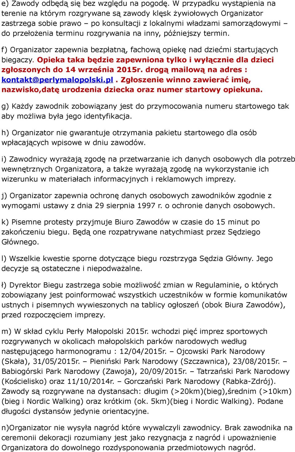 rozgrywania na inny, późniejszy termin. f) Organizator zapewnia bezpłatną, fachową opiekę nad dziećmi startujących biegaczy.