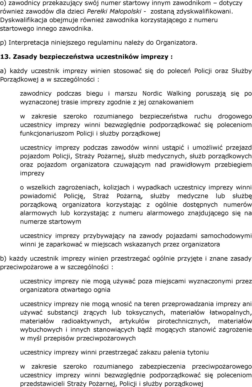 Zasady bezpieczeństwa uczestników imprezy : a) każdy uczestnik imprezy winien stosować się do poleceń Policji oraz Służby Porządkowej a w szczególności : zawodnicy podczas biegu i marszu Nordic