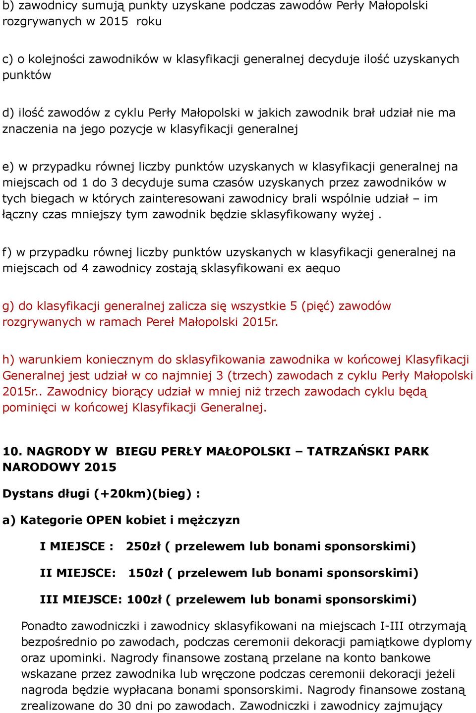 od 1 do 3 decyduje suma czasów uzyskanych przez zawodników w tych biegach w których zainteresowani zawodnicy brali wspólnie udział im łączny czas mniejszy tym zawodnik będzie sklasyfikowany wyżej.