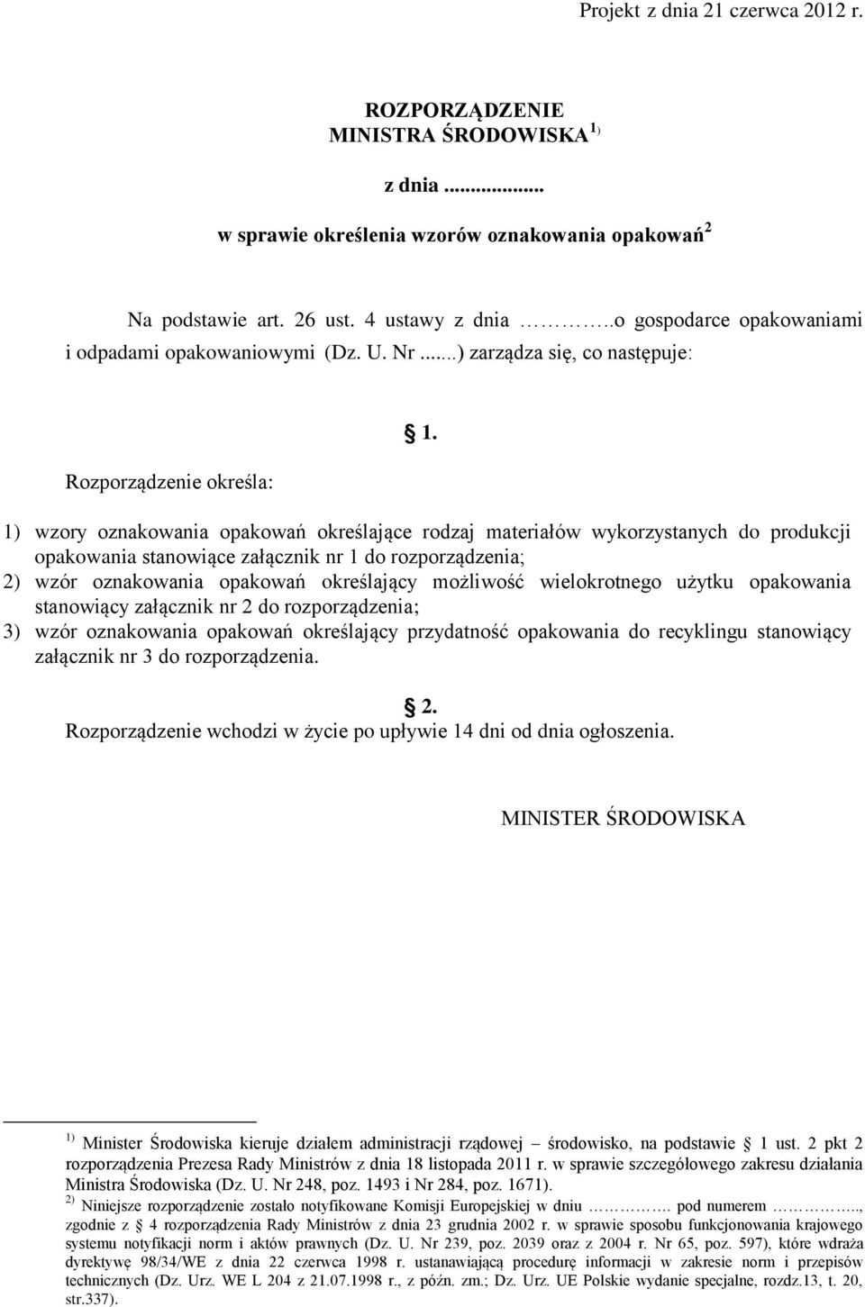 1) wzory oznakowania opakowań określające rodzaj materiałów wykorzystanych do produkcji opakowania stanowiące załącznik nr 1 do rozporządzenia; 2) wzór oznakowania opakowań określający możliwość