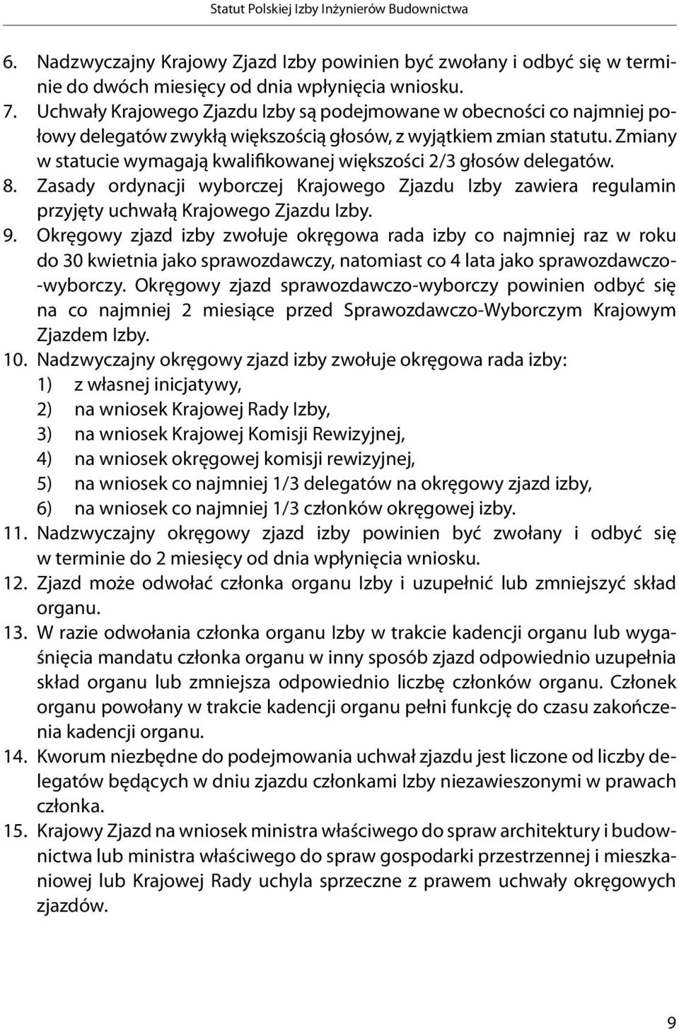 Zmiany w statucie wymagają kwalifikowanej większości 2/3 głosów delegatów. 8. Zasady ordynacji wyborczej Krajowego Zjazdu Izby zawiera regulamin przyjęty uchwałą Krajowego Zjazdu Izby. 9.