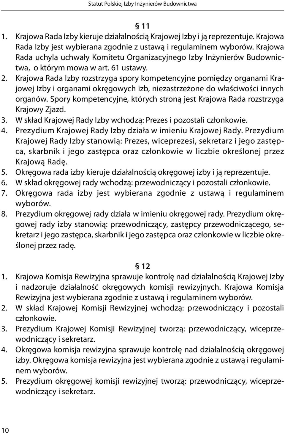 Krajowa Rada Izby rozstrzyga spory kompetencyjne pomiędzy organami Krajowej Izby i organami okręgowych izb, niezastrzeżone do właściwości innych organów.