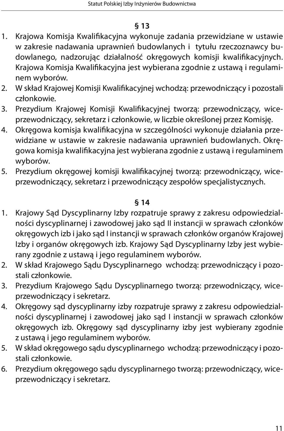 kwalifikacyjnych. Krajowa Komisja Kwalifikacyjna jest wybierana zgodnie z ustawą i regulaminem wyborów. 2. W skład Krajowej Komisji Kwalifikacyjnej wchodzą: przewodniczący i pozostali członkowie. 3.