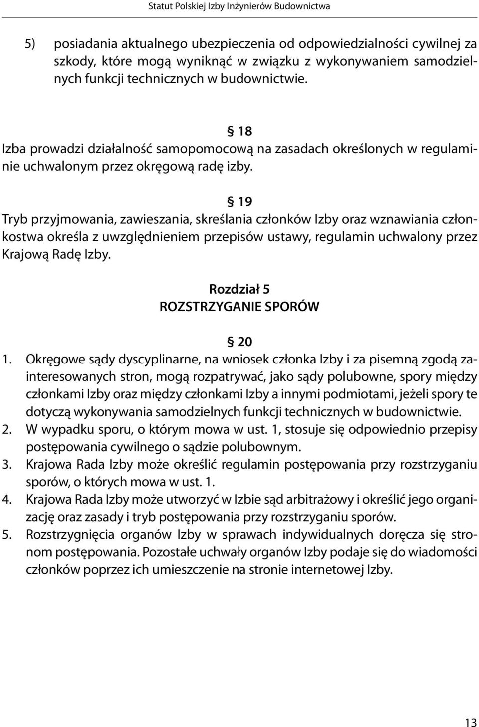 19 Tryb przyjmowania, zawieszania, skreślania członków Izby oraz wznawiania członkostwa określa z uwzględnieniem przepisów ustawy, regulamin uchwalony przez Krajową Radę Izby.