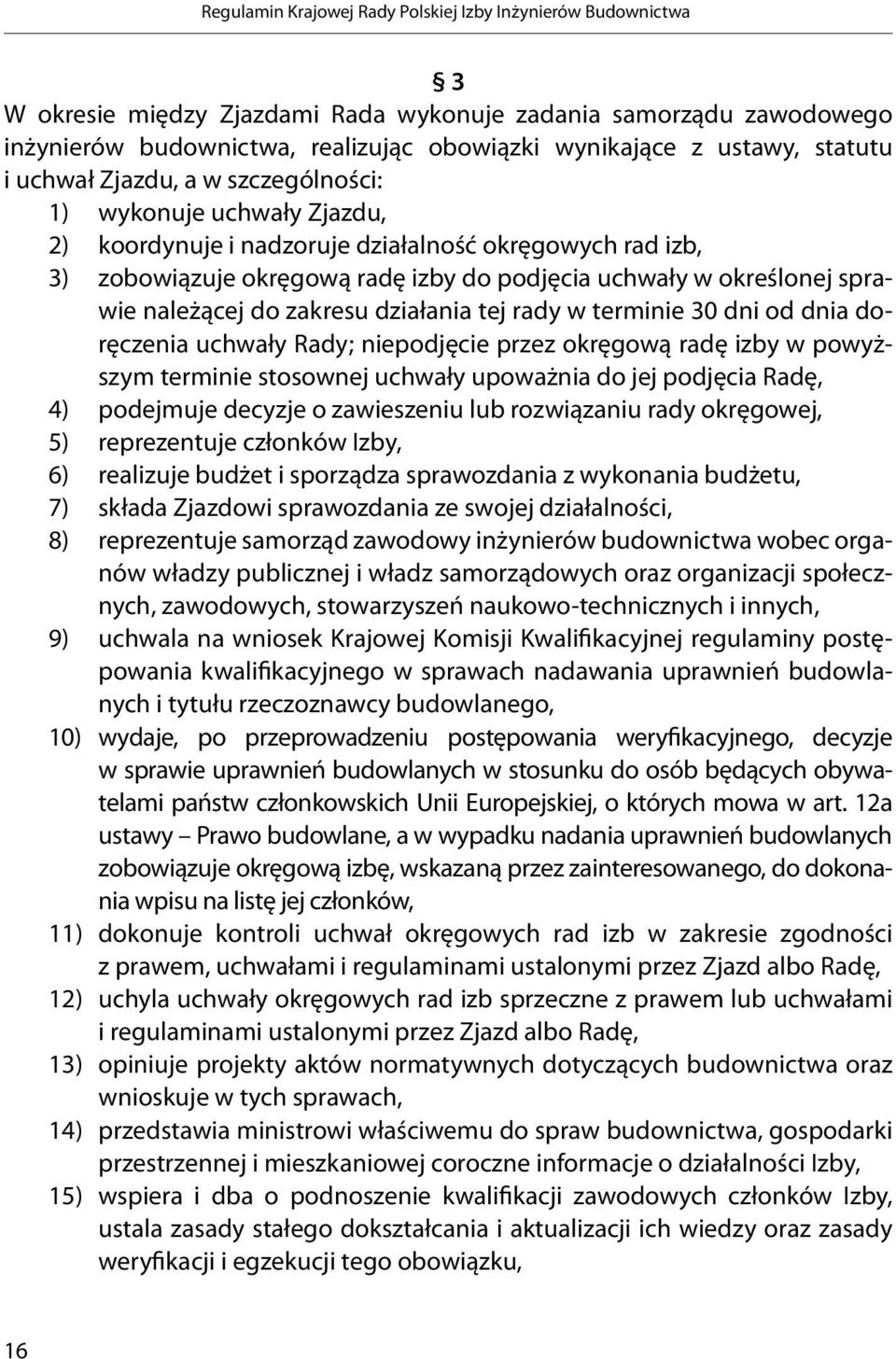 sprawie należącej do zakresu działania tej rady w terminie 30 dni od dnia doręczenia uchwały Rady; niepodjęcie przez okręgową radę izby w powyższym terminie stosownej uchwały upoważnia do jej