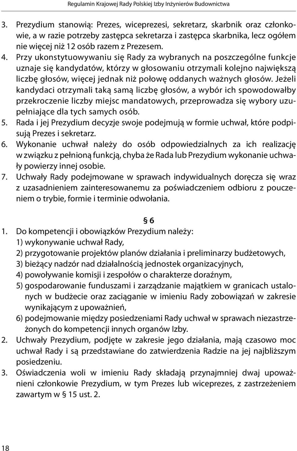 Przy ukonstytuowywaniu się Rady za wybranych na poszczególne funkcje uznaje się kandydatów, którzy w głosowaniu otrzymali kolejno największą liczbę głosów, więcej jednak niż połowę oddanych ważnych