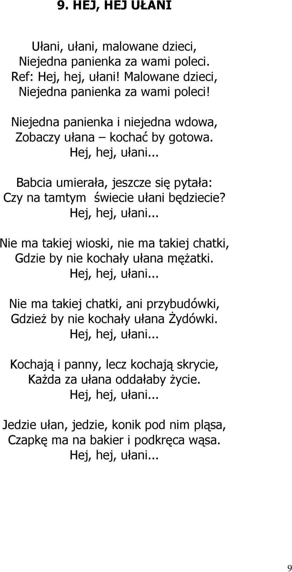 Hej, hej, ułani... Nie ma takiej chatki, ani przybudówki, Gdzież by nie kochały ułana Żydówki. Hej, hej, ułani.