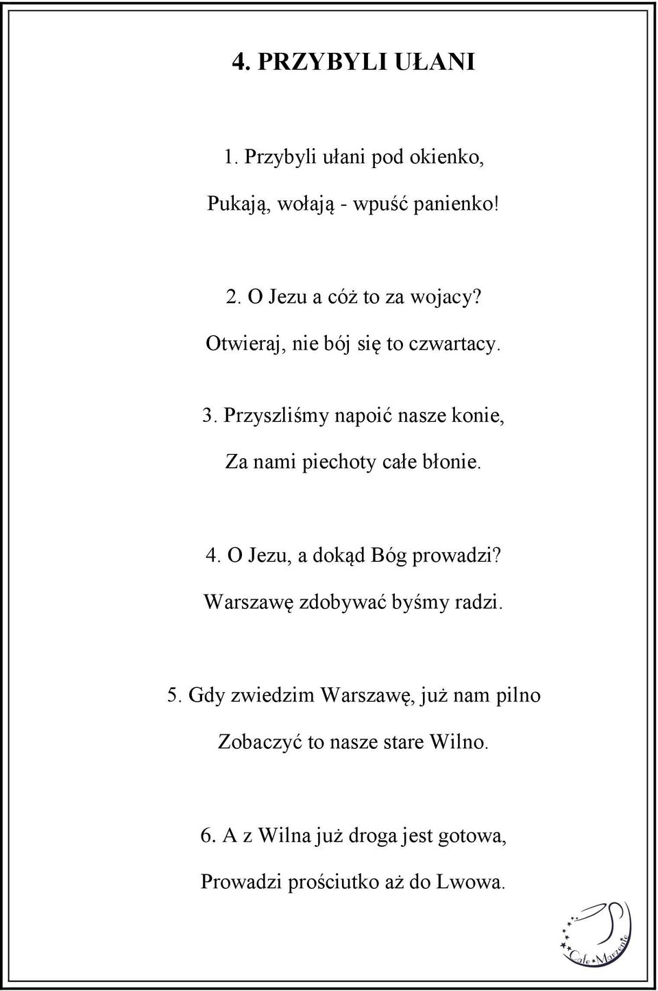 Przyszliśmy napoić nasze konie, Za nami piechoty całe błonie. 4. O Jezu, a dokąd Bóg prowadzi?