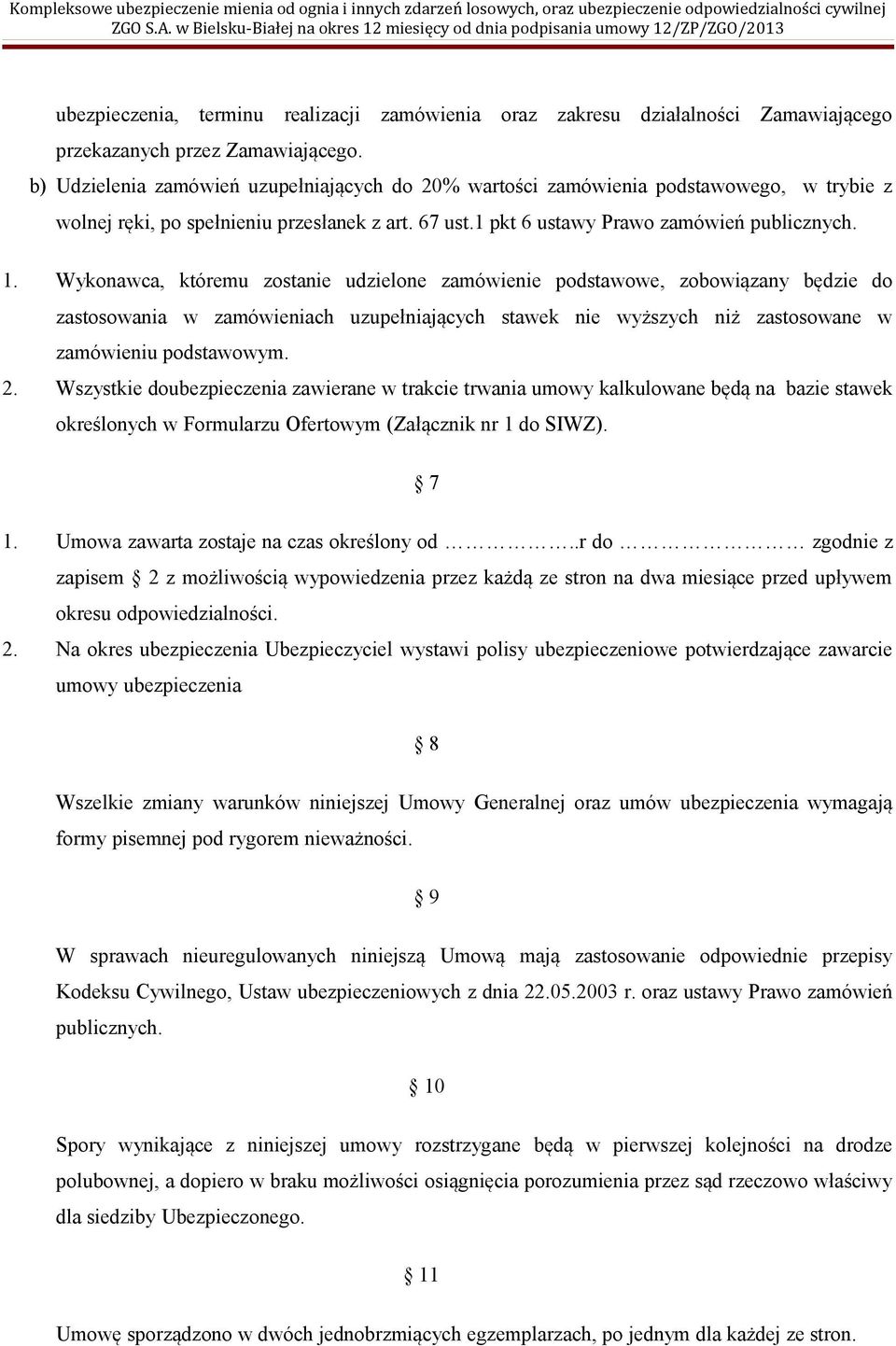 Wykonawca, któremu zostanie udzielone zamówienie podstawowe, zobowiązany będzie do zastosowania w zamówieniach uzupełniających stawek nie wyższych niż zastosowane w zamówieniu podstawowym. 2.