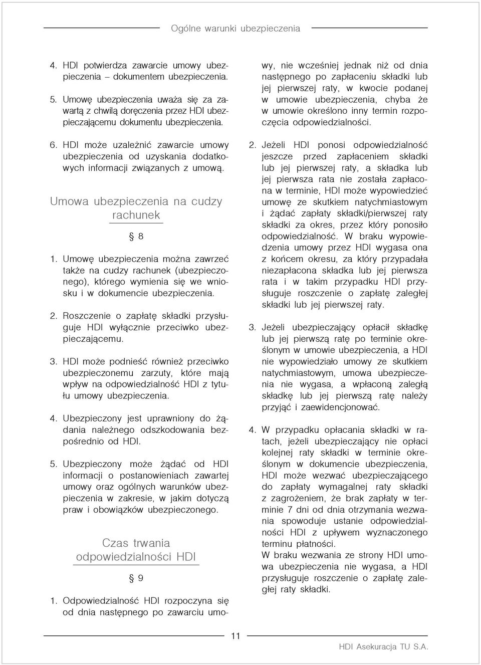 Umowę ubezpieczenia można zawrzeć także na cudzy rachunek (ubezpieczonego), którego wymienia się we wniosku i w dokumencie ubezpieczenia. 2.