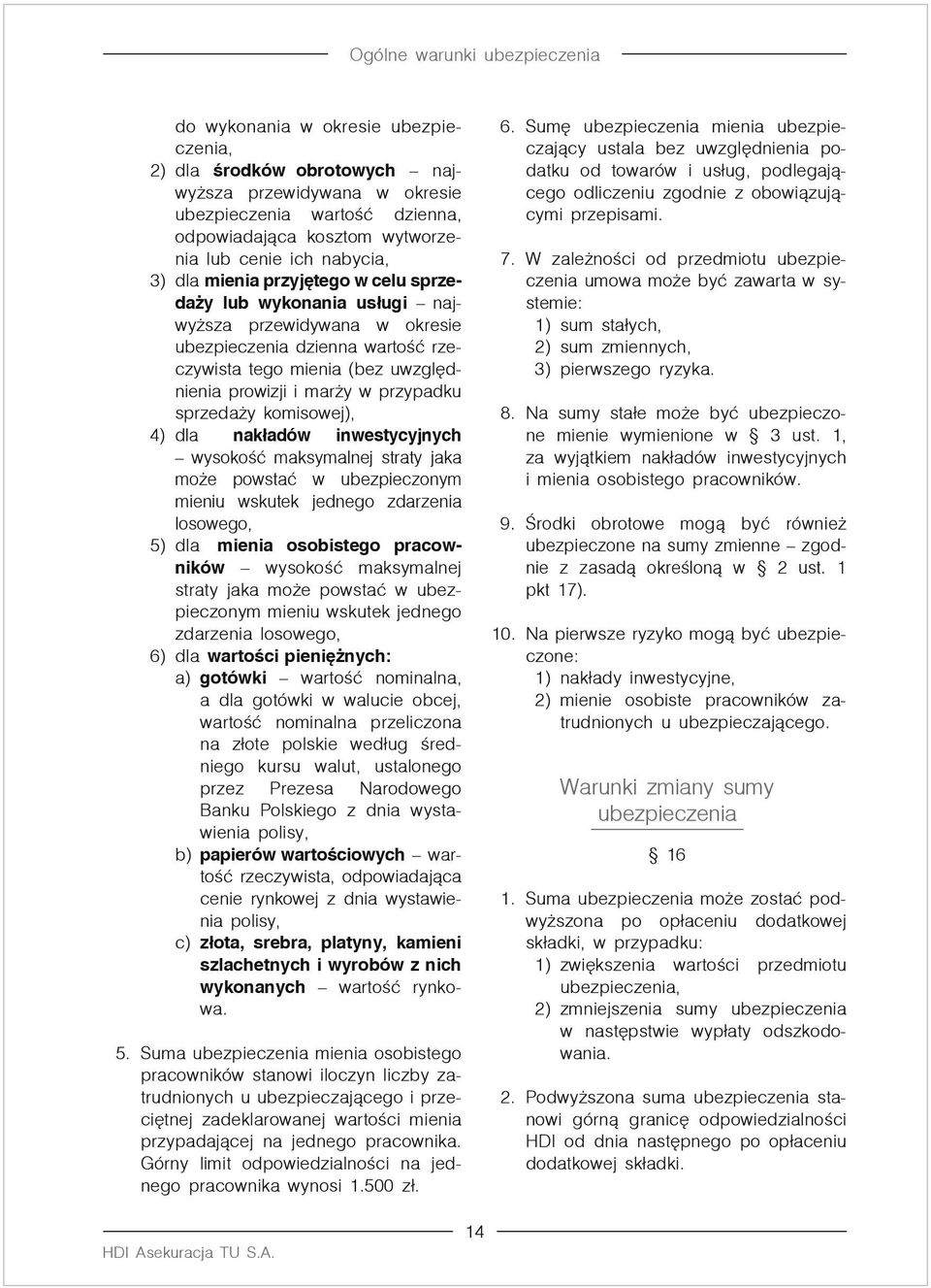 komisowej), 4) dla nakładów inwestycyjnych wysokość maksymalnej straty jaka może powstać w ubezpieczonym mieniu wskutek jednego zdarzenia losowego, 5) dla mienia osobistego pracowników wysokość