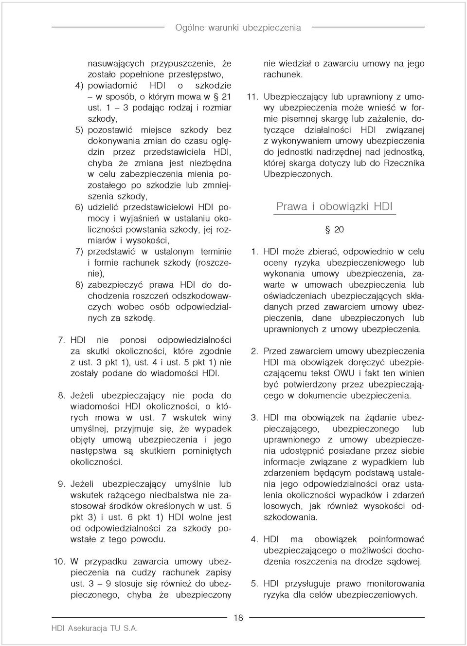 pozostałego po szkodzie lub zmniejszenia szkody, 6) udzielić przedstawicielowi HDI pomocy i wyjaśnień w ustalaniu okoliczności powstania szkody, jej rozmiarów i wysokości, 7) przedstawić w ustalonym
