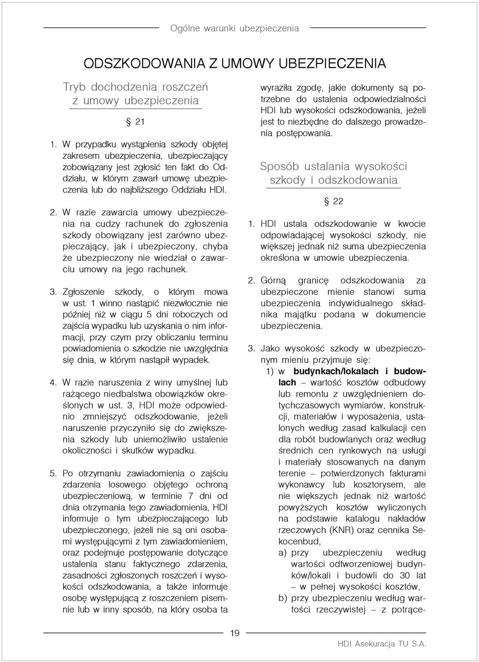 W razie zawarcia umowy ubezpieczenia na cudzy rachunek do zgłoszenia szkody obowiązany jest zarówno ubezpieczający, jak i ubezpieczony, chyba że ubezpieczony nie wiedział o zawarciu umowy na jego