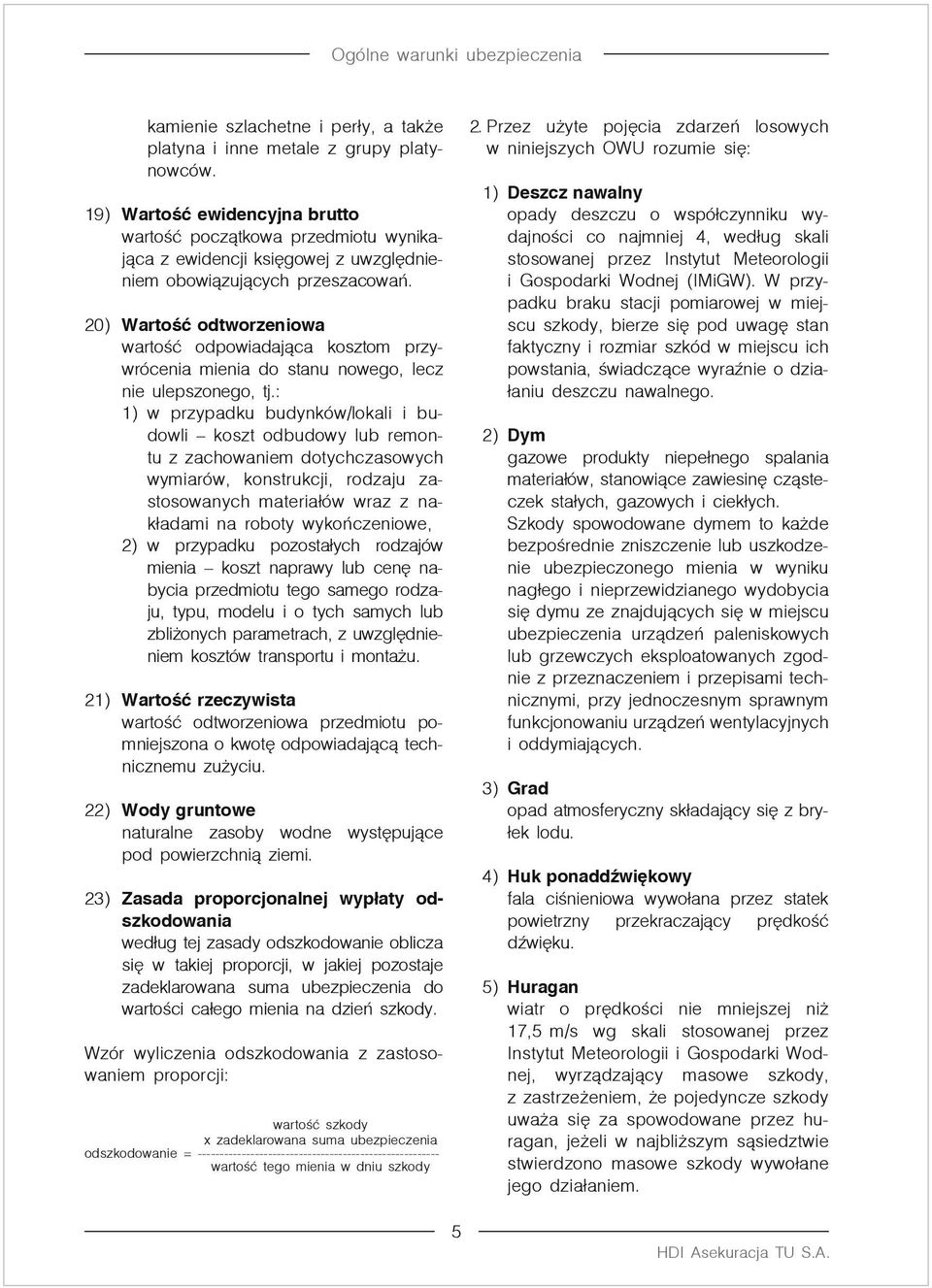 20) Wartość odtworzeniowa wartość odpowiadająca kosztom przywrócenia mienia do stanu nowego, lecz nie ulepszonego, tj.