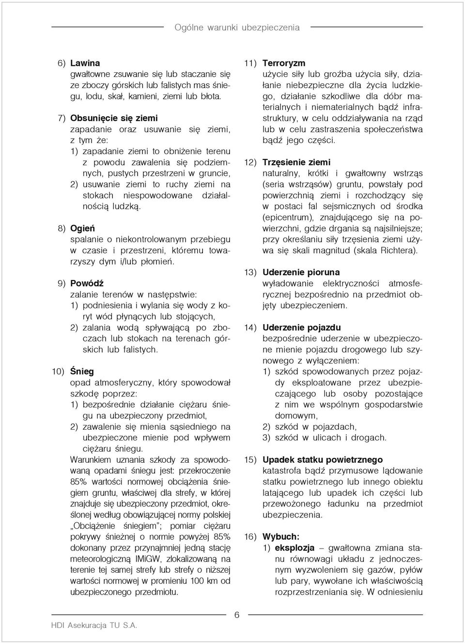 ruchy ziemi na stokach niespowodowane działalnością ludzką. 8) Ogień spalanie o niekontrolowanym przebiegu w czasie i przestrzeni, któremu towarzyszy dym i/lub płomień.