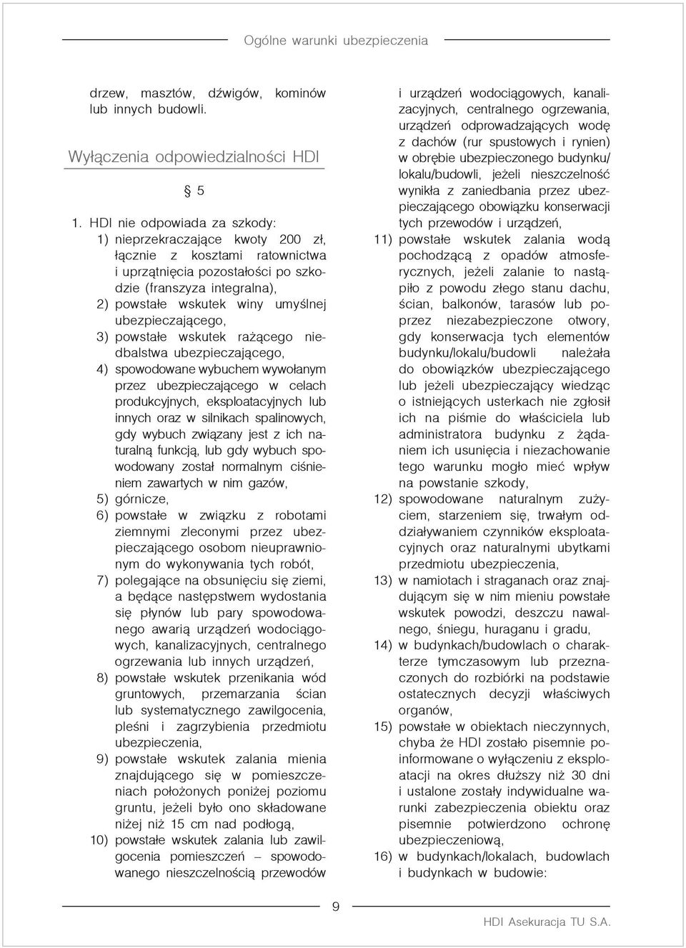 ubezpieczającego, 3) powstałe wskutek rażącego niedbalstwa ubezpieczającego, 4) spowodowane wybuchem wywołanym przez ubezpieczającego w celach produkcyjnych, eksploatacyjnych lub innych oraz w