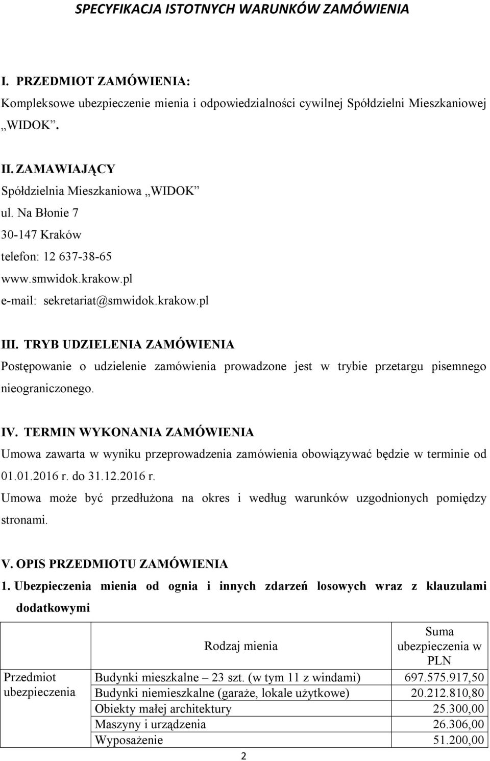 TRYB UDZIELENIA ZAMÓWIENIA Postępowanie o udzielenie zamówienia prowadzone jest w trybie przetargu pisemnego nieograniczonego. IV.