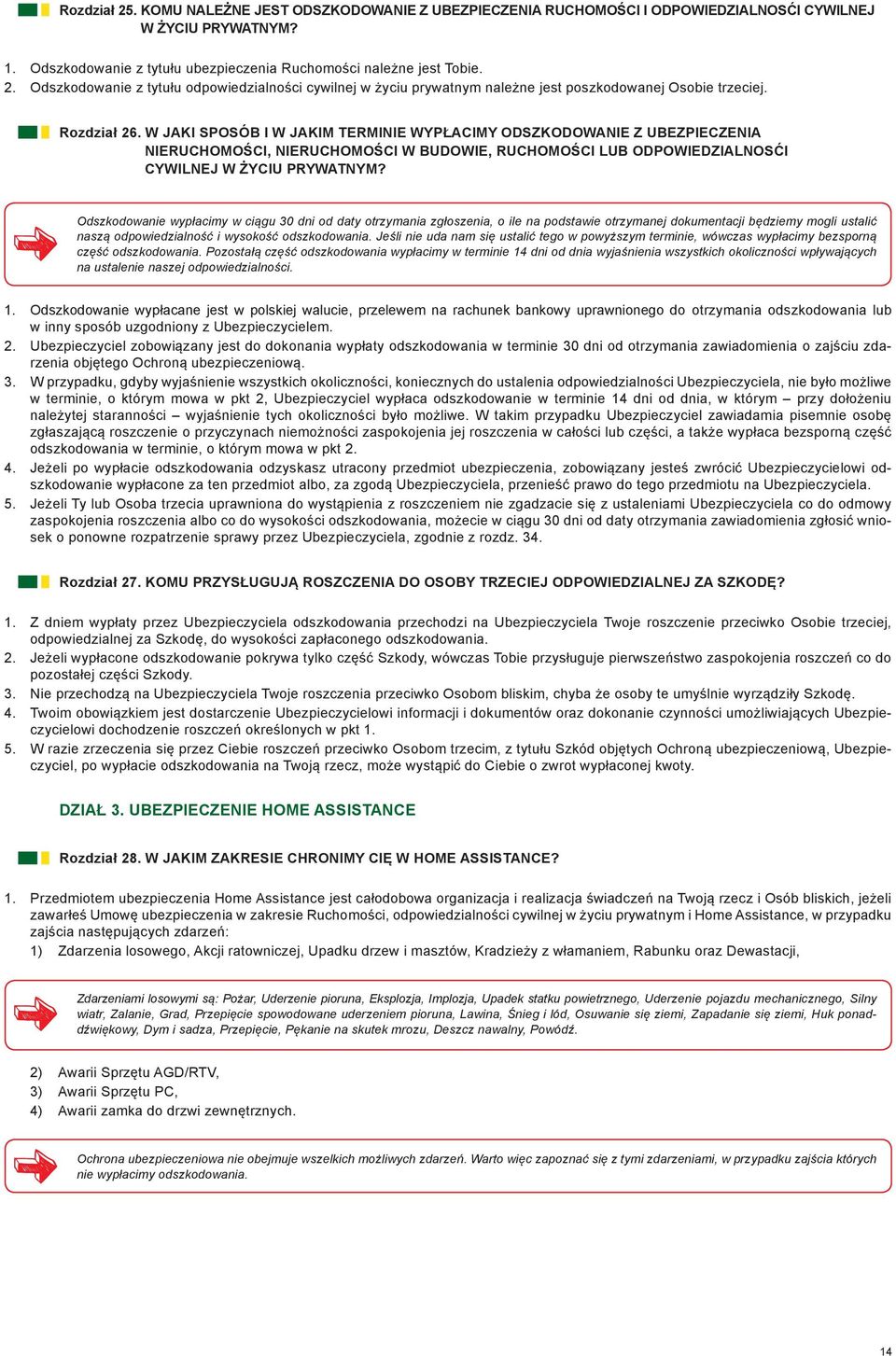 Odszkodowanie wypłacimy w ciągu 30 dni od daty otrzymania zgłoszenia, o ile na podstawie otrzymanej dokumentacji będziemy mogli ustalić naszą odpowiedzialność i wysokość odszkodowania.