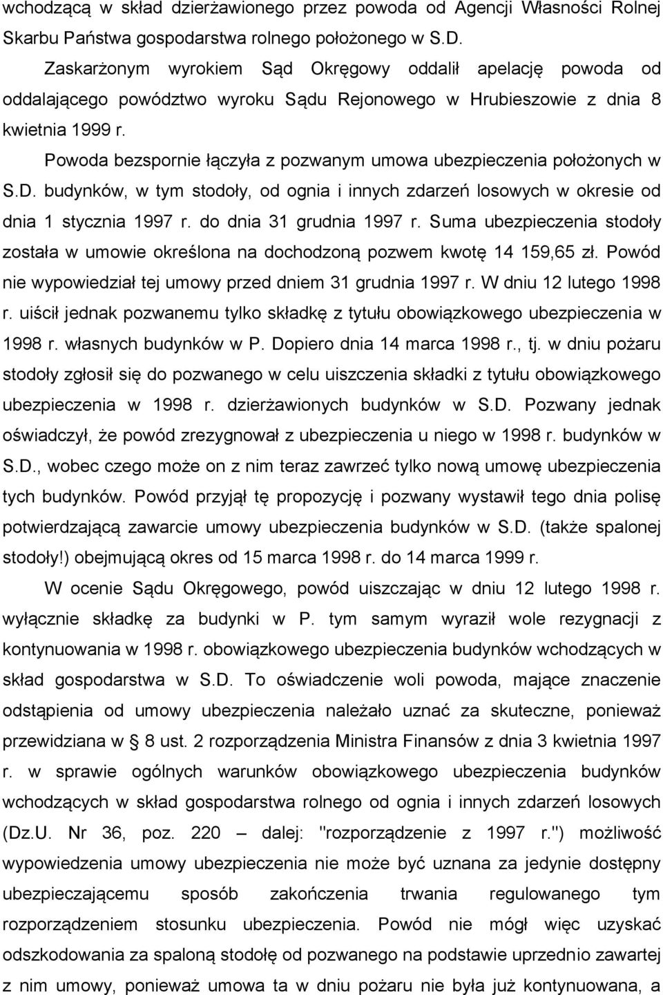 Powoda bezspornie łączyła z pozwanym umowa ubezpieczenia położonych w S.D. budynków, w tym stodoły, od ognia i innych zdarzeń losowych w okresie od dnia 1 stycznia 1997 r. do dnia 31 grudnia 1997 r.