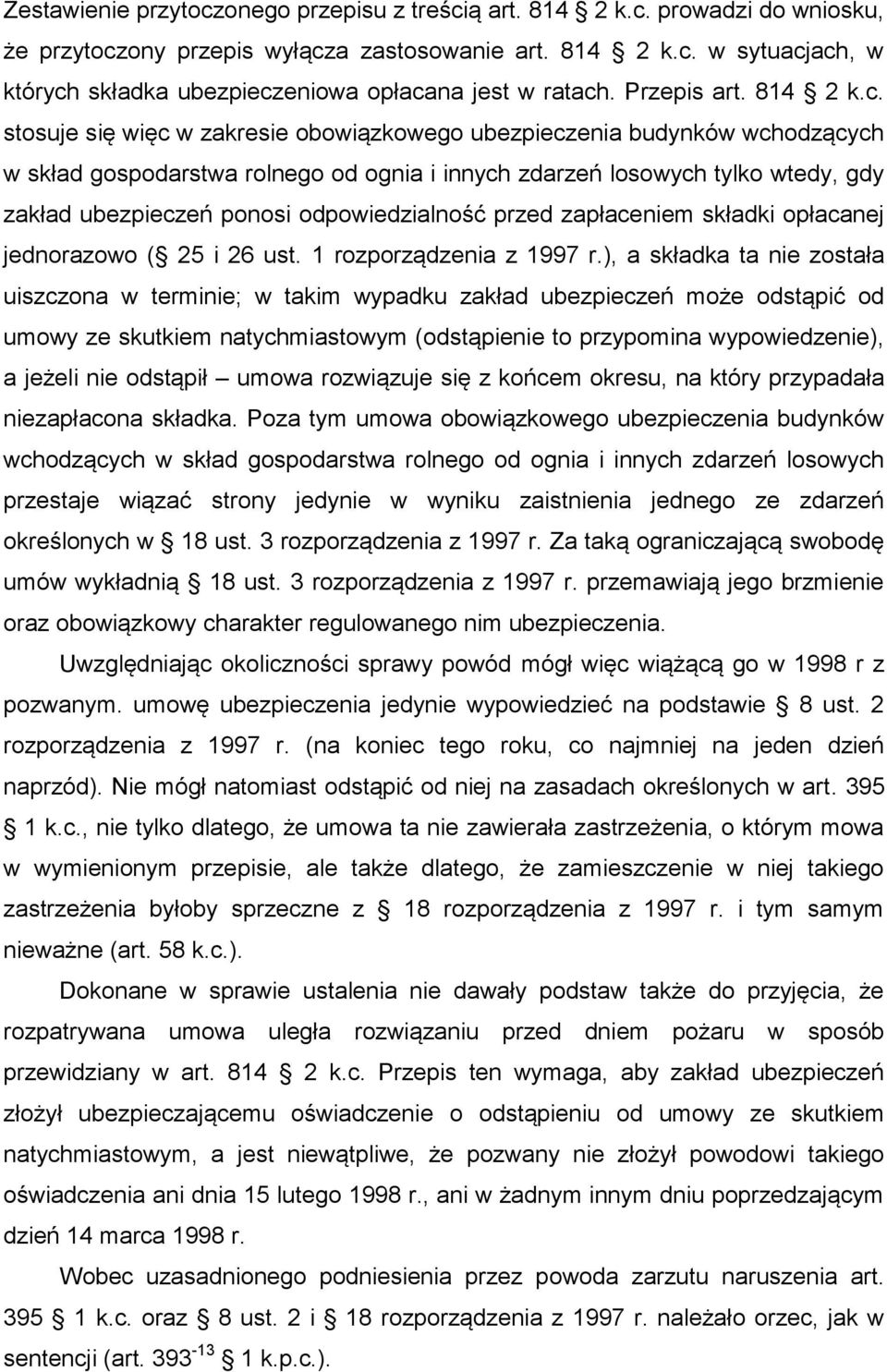 stosuje się więc w zakresie obowiązkowego ubezpieczenia budynków wchodzących w skład gospodarstwa rolnego od ognia i innych zdarzeń losowych tylko wtedy, gdy zakład ubezpieczeń ponosi